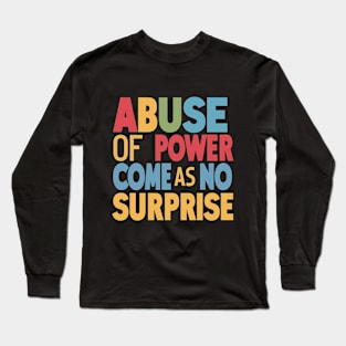 Abuse of Power Comes as No Surprise Design Long Sleeve T-Shirt